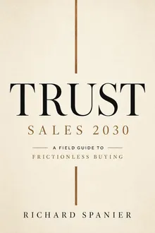 Book cover for Trust Sales 2030: A Field Guide to Frictionless Buying by Richard Spanier.